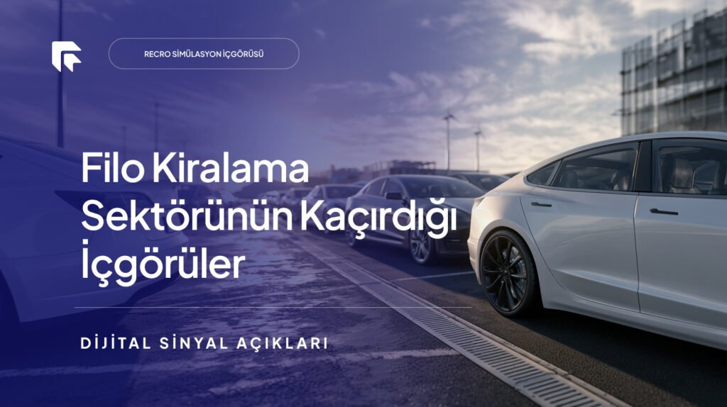 Filo Kiralama Sektörünün Kaçırdığı İçgörüler: Dijital Sinyal Açıkları