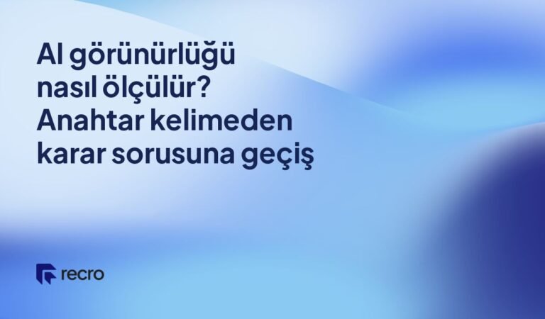 AI görünürlüğü nasıl ölçülür? Anahtar kelimeden karar sorusuna geçiş