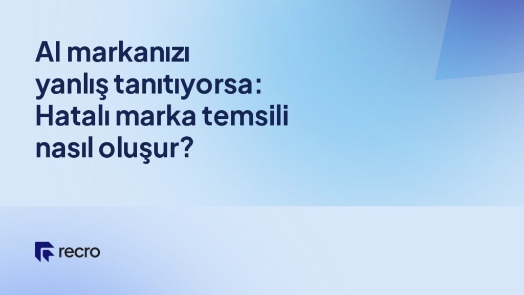 AI markanızı yanlış tanıtıyorsa: Hatalı marka temsili nasıl oluşur?