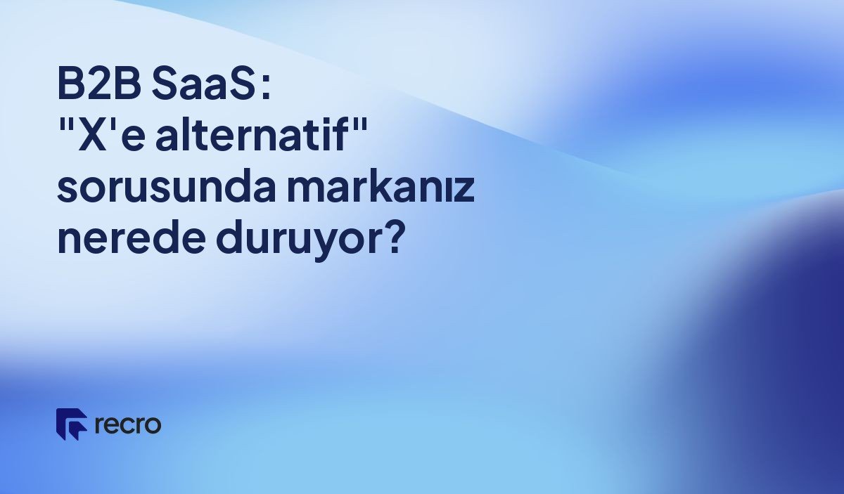 B2B SaaS: "X'e alternatif" sorusunda markanız nerede duruyor?