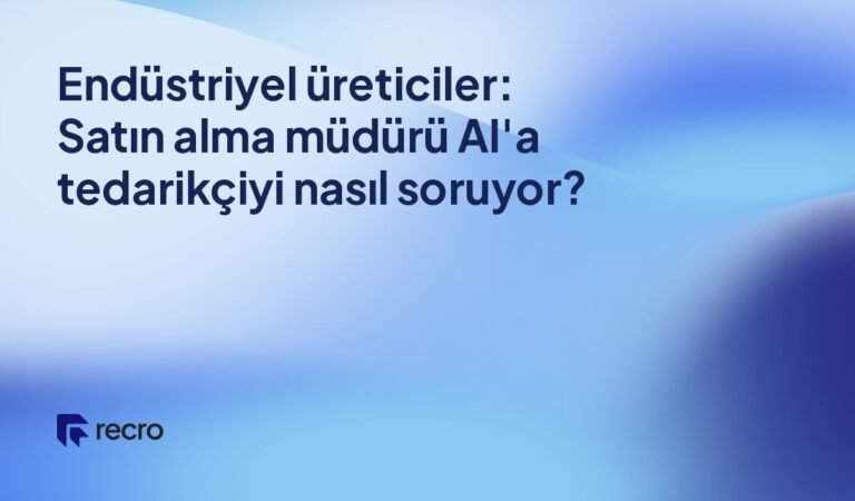 Endüstriyel üreticiler: Satın alma müdürü AI'a tedarikçiyi nasıl soruyor?