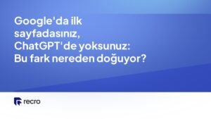 Google'da ilk sayfadasınız, ChatGPT'de yoksunuz: Bu fark nereden doğuyor?