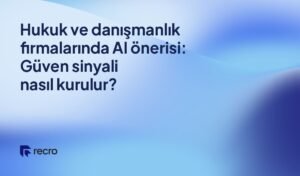 Hukuk ve danışmanlık firmalarında AI önerisi: Güven sinyali nasıl kurulur?