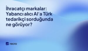 İhracatçı markalar: Yabancı alıcı AI'a Türk tedarikçi sorduğunda ne görüyor?