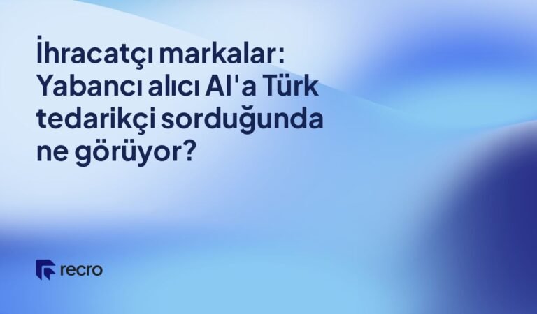 İhracatçı markalar: Yabancı alıcı AI'a Türk tedarikçi sorduğunda ne görüyor?