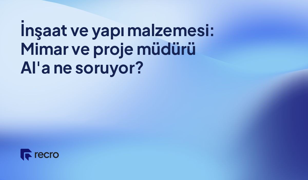 İnşaat ve yapı malzemesi: Mimar ve proje müdürü AI'a ne soruyor?