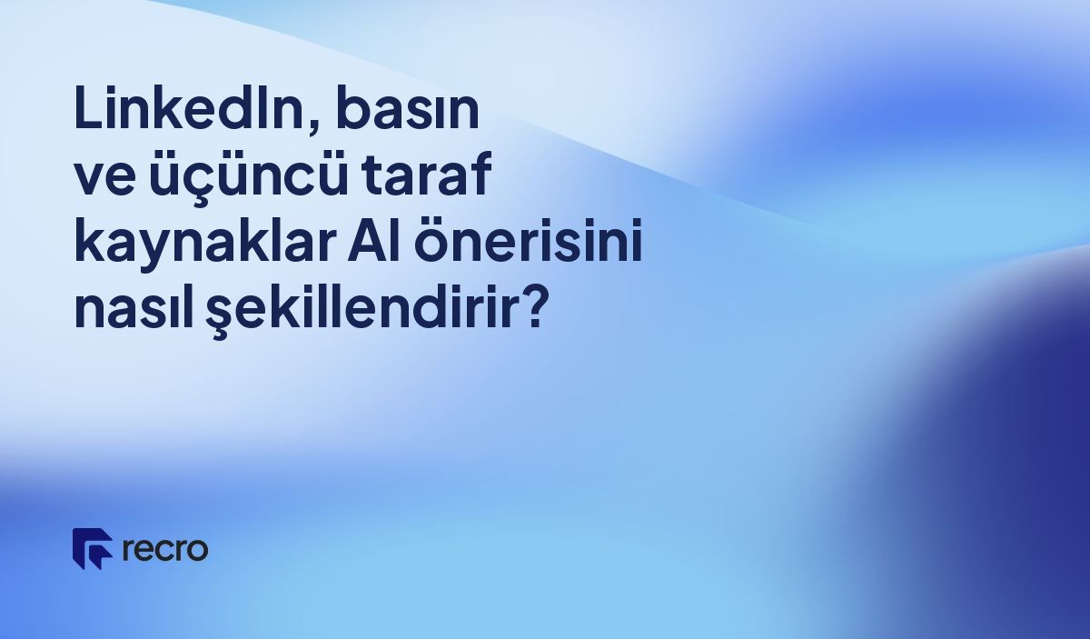 LinkedIn, basın ve üçüncü taraf kaynaklar AI önerisini nasıl şekillendirir?