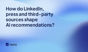 How do LinkedIn, press and third-party sources shape AI recommendations?