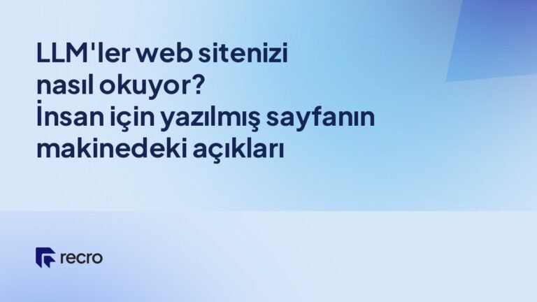 LLM'ler web sitenizi nasıl okuyor? İnsan için yazılmış sayfanın makinedeki açıkları