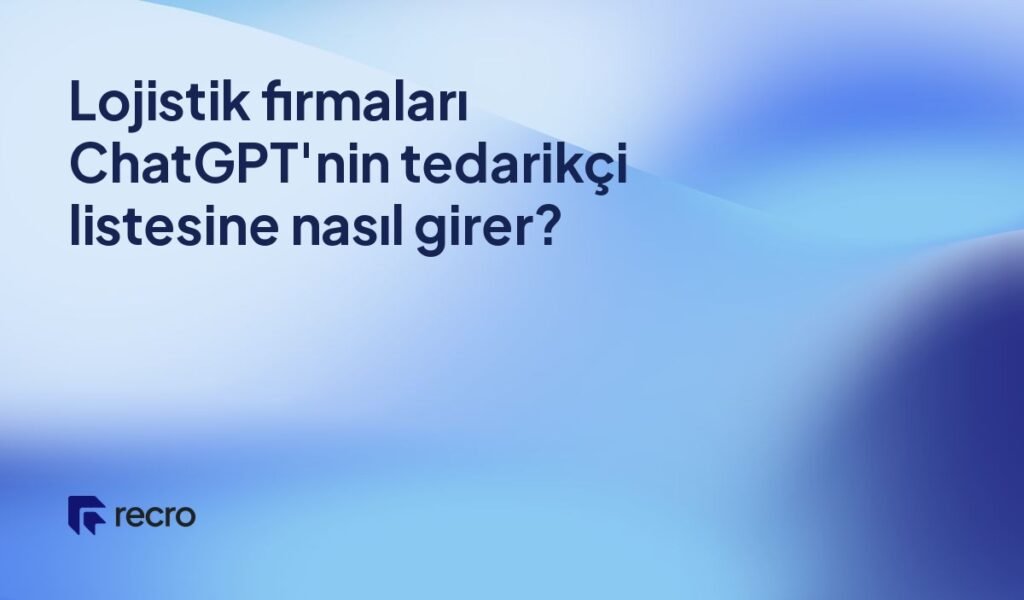 Lojistik firmaları ChatGPT’nin tedarikçi listesine nasıl girer?