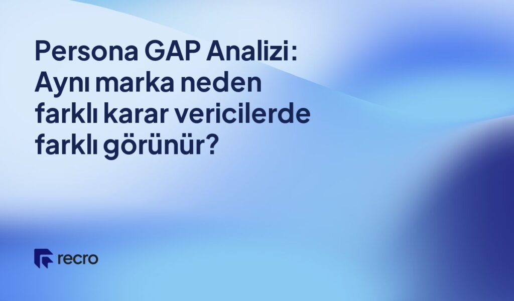 Persona GAP Analizi: Aynı marka neden farklı karar vericilerde farklı görünür?