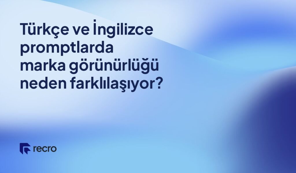 Türkçe ve İngilizce promptlarda marka görünürlüğü neden farklılaşıyor?