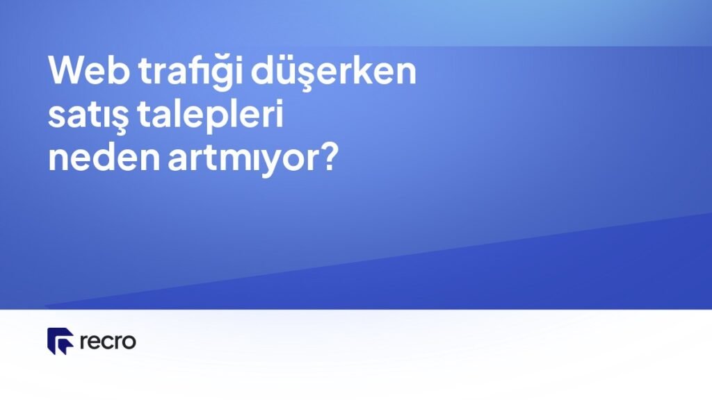 Web trafiği düşerken satış talepleri neden artmıyor?