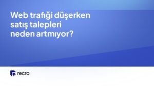 Web trafiği düşerken satış talepleri neden artmıyor?