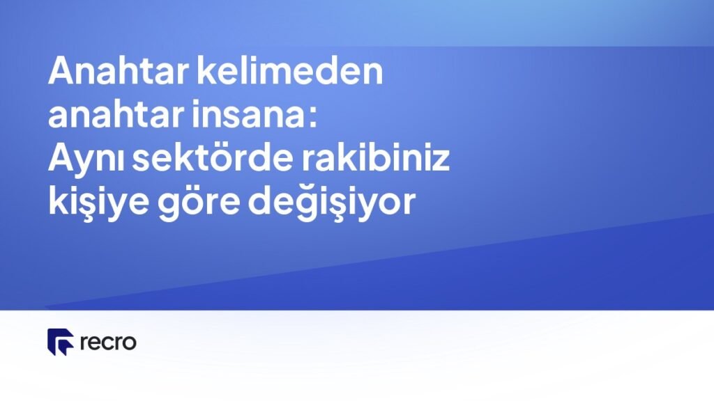 Anahtar kelimeden anahtar insana: Aynı sektörde rakibiniz kişiye göre değişiyor