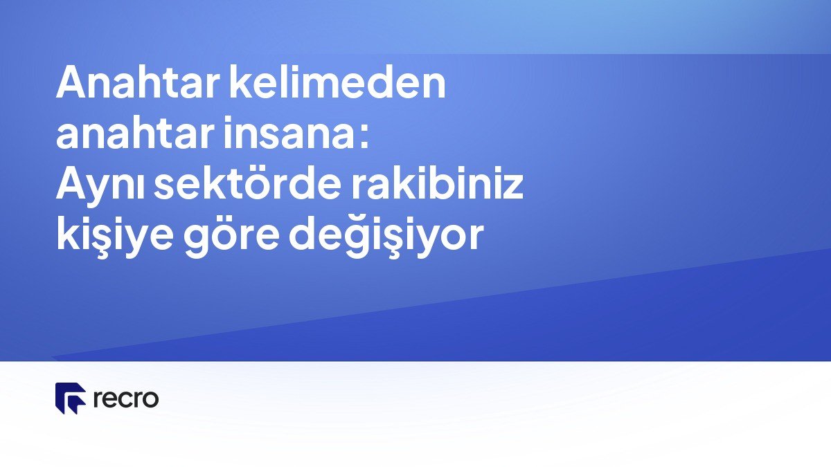 Anahtar kelimeden anahtar insana: Aynı sektörde rakibiniz kişiye göre değişiyor