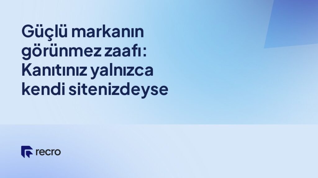 Güçlü markanın görünmez zaafı: Kanıtınız yalnızca kendi sitenizdeyse
