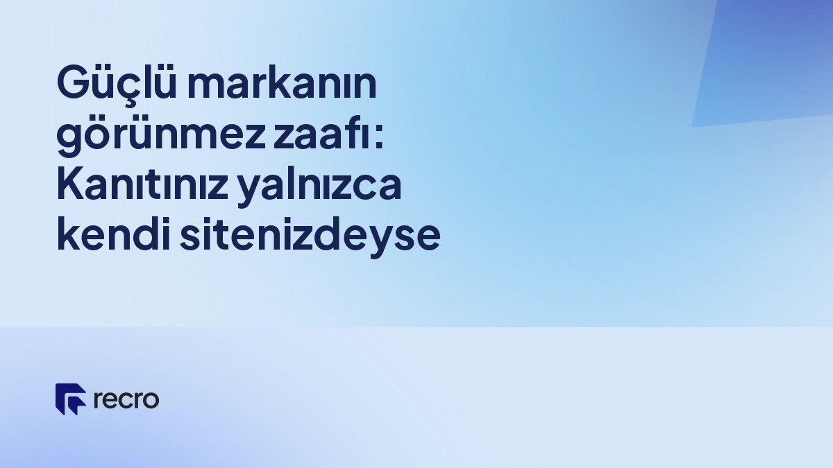 Güçlü markanın görünmez zaafı: Kanıtınız yalnızca kendi sitenizdeyse