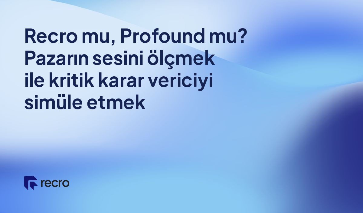 Recro mu, Profound mu? Pazarın sesini ölçmek ile kritik karar vericiyi simüle etmek
