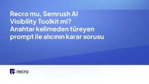 Recro mu, Semrush AI Visibility Toolkit mi? Anahtar kelimeden türeyen prompt ile alıcının karar sorusu