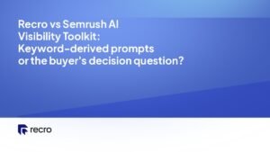 Recro vs Semrush AI Visibility Toolkit: Keyword-derived prompts or the buyer's decision question?