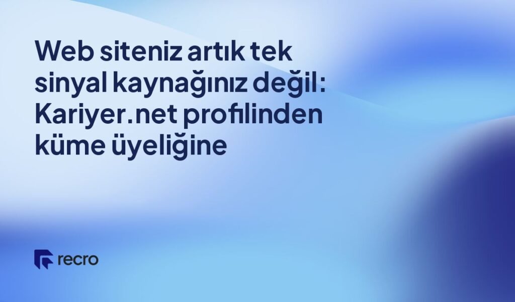Web siteniz artık tek sinyal kaynağınız değil: Kariyer.net profilinden küme üyeliğine